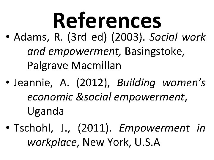 References • Adams, R. (3 rd ed) (2003). Social work and empowerment, Basingstoke, Palgrave