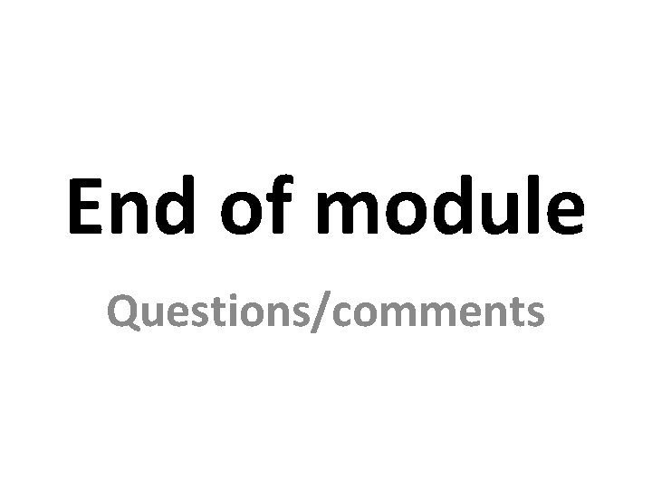 End of module Questions/comments 