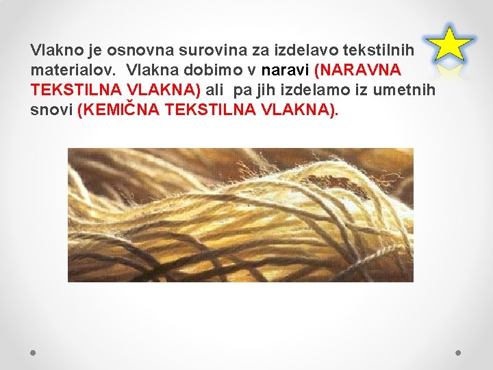 Vlakno je osnovna surovina za izdelavo tekstilnih materialov. Vlakna dobimo v naravi (NARAVNA TEKSTILNA