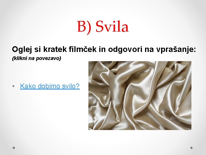 B) Svila Oglej si kratek filmček in odgovori na vprašanje: (klikni na povezavo) •