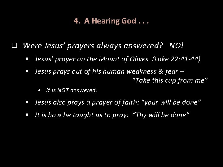 4. A Hearing God. . . q Were Jesus’ prayers always answered? NO! §