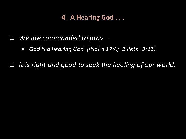 4. A Hearing God. . . q We are commanded to pray – §