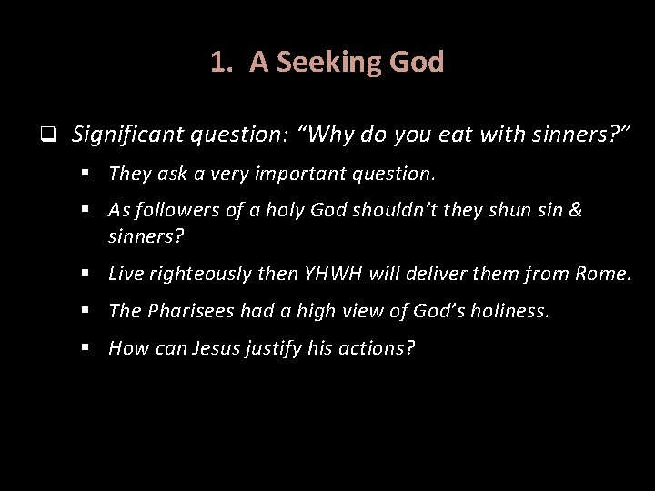 1. A Seeking God q Significant question: “Why do you eat with sinners? ”