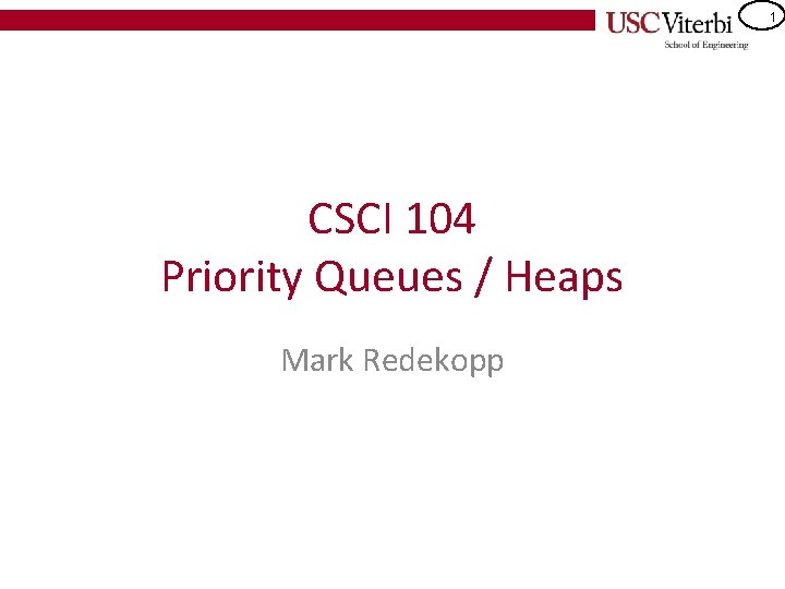1 CSCI 104 Priority Queues / Heaps Mark Redekopp 