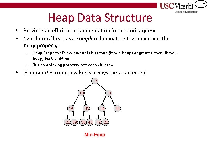 13 Heap Data Structure • Provides an efficient implementation for a priority queue •