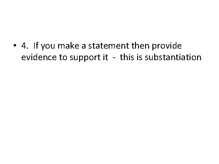  • 4. If you make a statement then provide evidence to support it