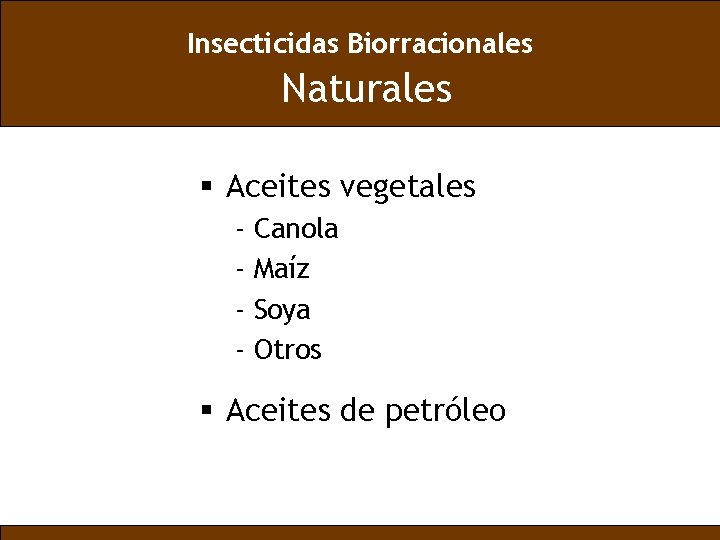 Insecticidas Biorracionales Naturales § Aceites vegetales - Canola Maíz Soya Otros § Aceites de