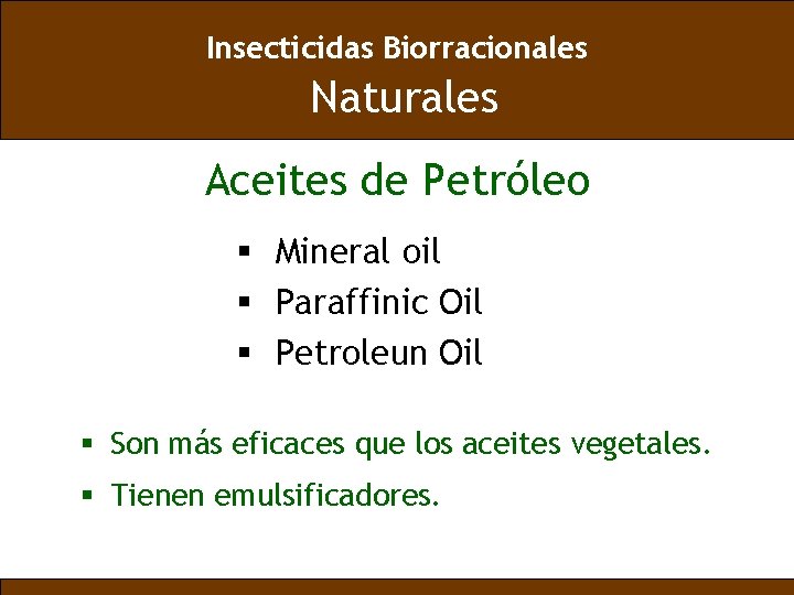 Insecticidas Biorracionales Naturales Aceites de Petróleo § Mineral oil § Paraffinic Oil § Petroleun