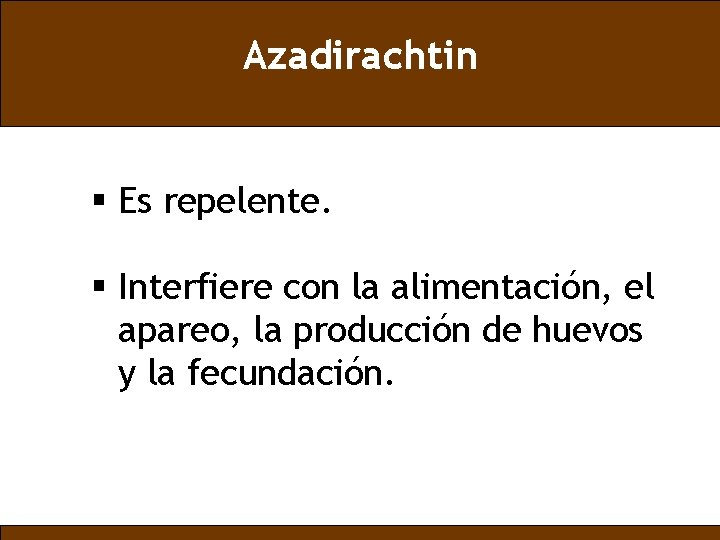 Azadirachtin § Es repelente. § Interfiere con la alimentación, el apareo, la producción de