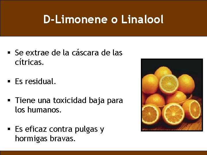 D-Limonene o Linalool § Se extrae de la cáscara de las cítricas. § Es