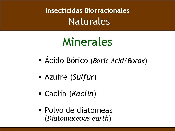 Insecticidas Biorracionales Naturales Minerales § Ácido Bórico (Boric Acid/Borax) § Azufre (Sulfur) § Caolín