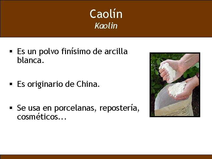 Caolín Kaolin § Es un polvo finísimo de arcilla blanca. § Es originario de