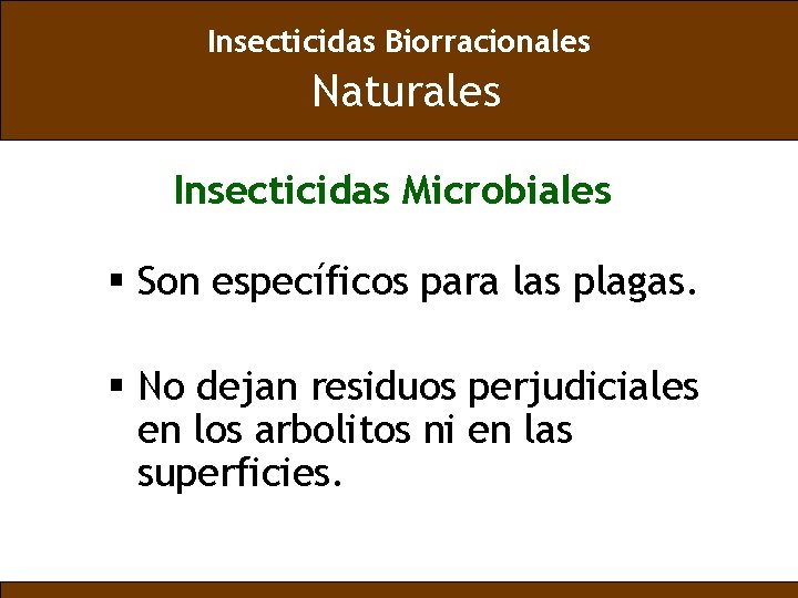 Insecticidas Biorracionales Naturales Insecticidas Microbiales § Son específicos para las plagas. § No dejan