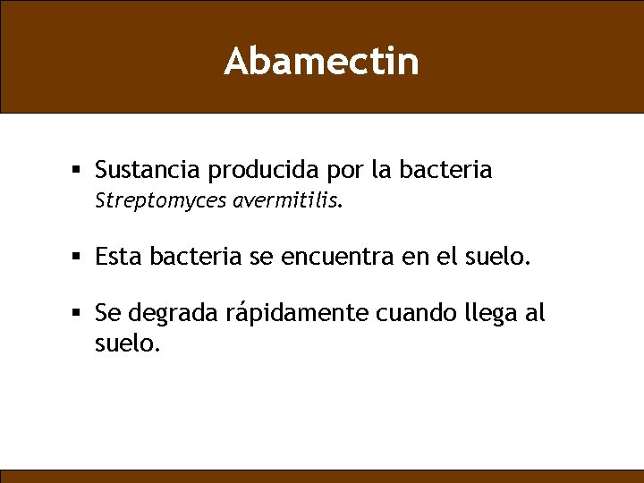 Abamectin § Sustancia producida por la bacteria Streptomyces avermitilis. § Esta bacteria se encuentra