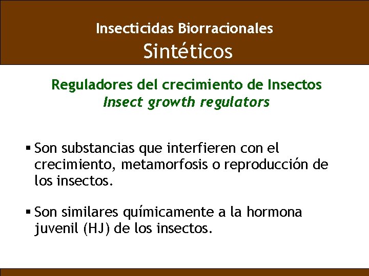 Insecticidas Biorracionales Sintéticos Reguladores del crecimiento de Insectos Insect growth regulators § Son substancias