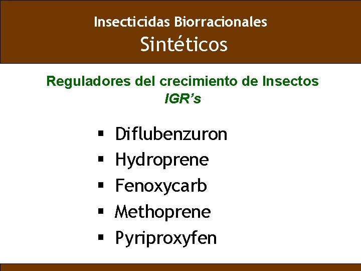 Insecticidas Biorracionales Sintéticos Reguladores del crecimiento de Insectos IGR’s § § § Diflubenzuron Hydroprene