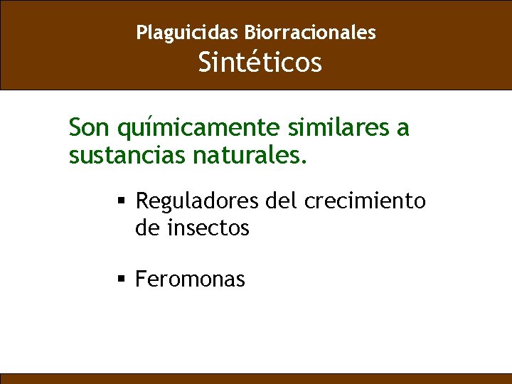 Plaguicidas Biorracionales Sintéticos Son químicamente similares a sustancias naturales. § Reguladores del crecimiento de