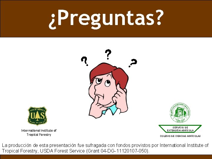 ¿Preguntas? International Institute of Tropical Forestry SERVICIO DE EXTENSIÓN AGRÍCOLA COLEGIO DE CIENCIAS AGRÍCOLAS