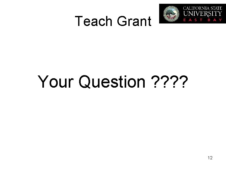Teach Grant Your Question ? ? 12 