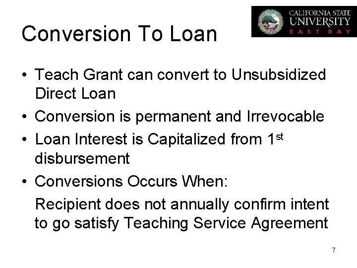 Conversion To Loan • Teach Grant can convert to Unsubsidized Direct Loan • Conversion
