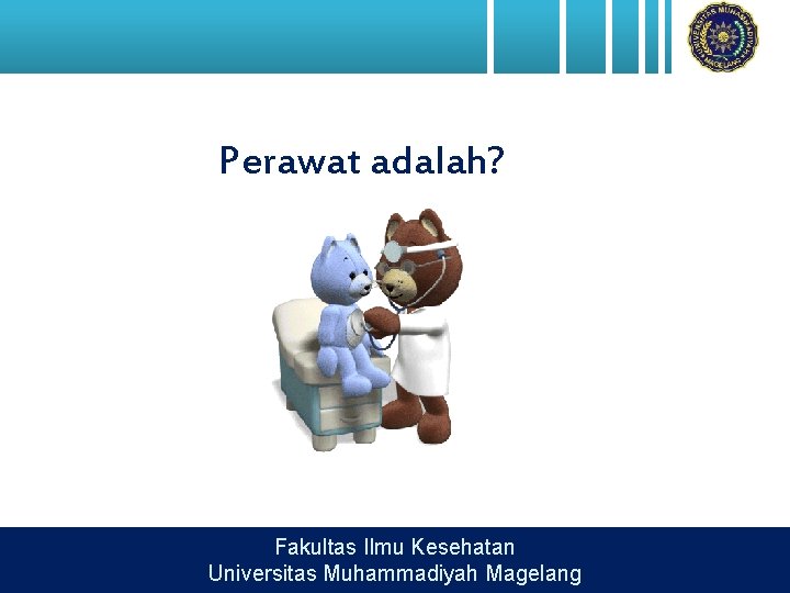 Perawat adalah? Fakultas Ilmu Kesehatan Universitas Muhammadiyah Magelang 