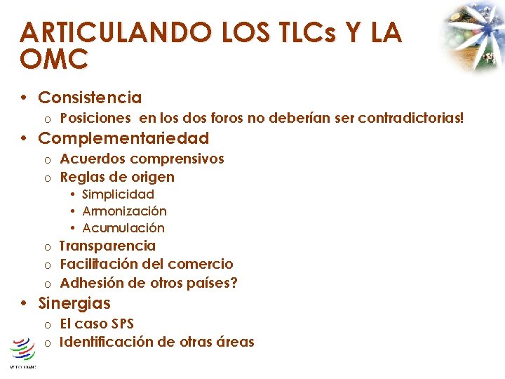 ARTICULANDO LOS TLCs Y LA OMC • Consistencia o Posiciones en los dos foros