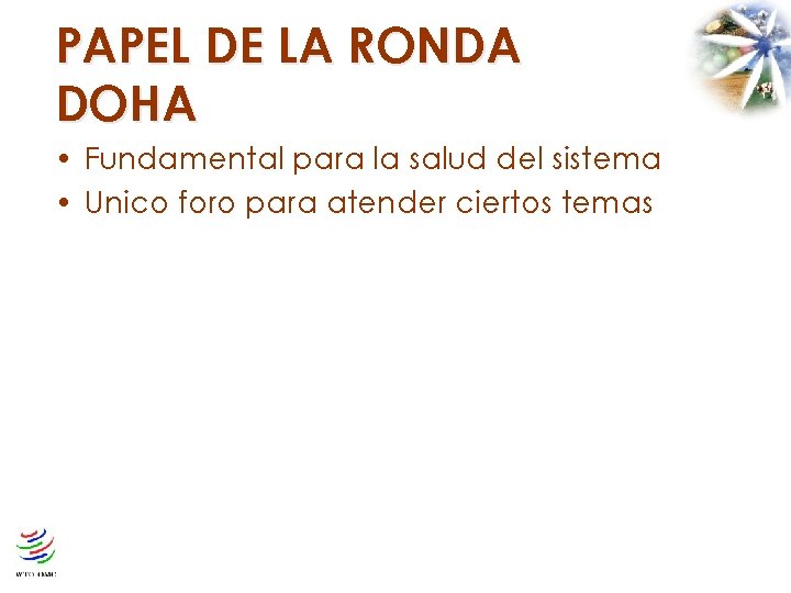 PAPEL DE LA RONDA DOHA • Fundamental para la salud del sistema • Unico