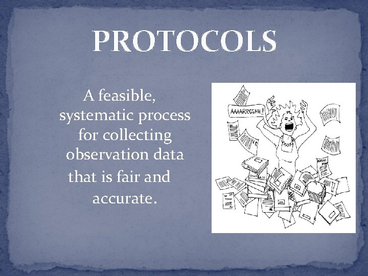PROTOCOLS A feasible, systematic process for collecting observation data that is fair and accurate.