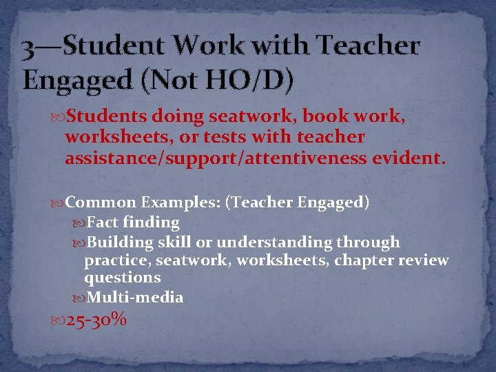 3—Student Work with Teacher Engaged (Not HO/D) Students doing seatwork, book work, worksheets, or