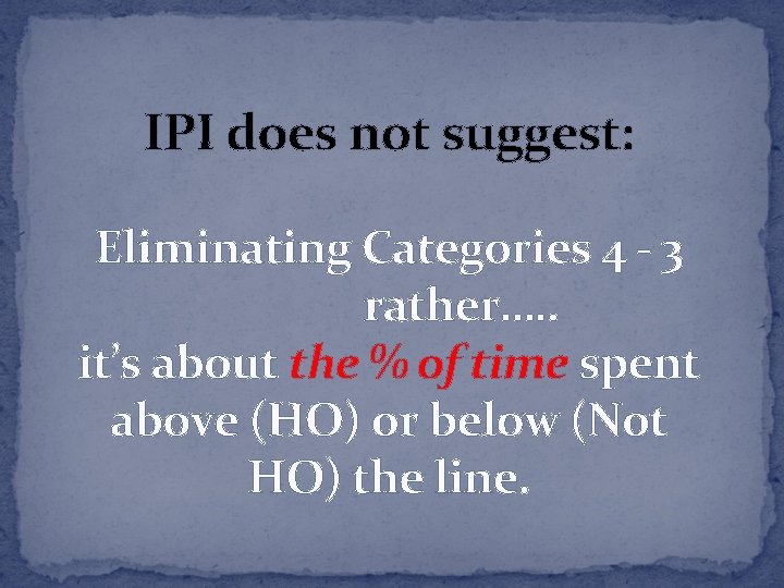 IPI does not suggest: Eliminating Categories 4 - 3 rather…. . it’s about the