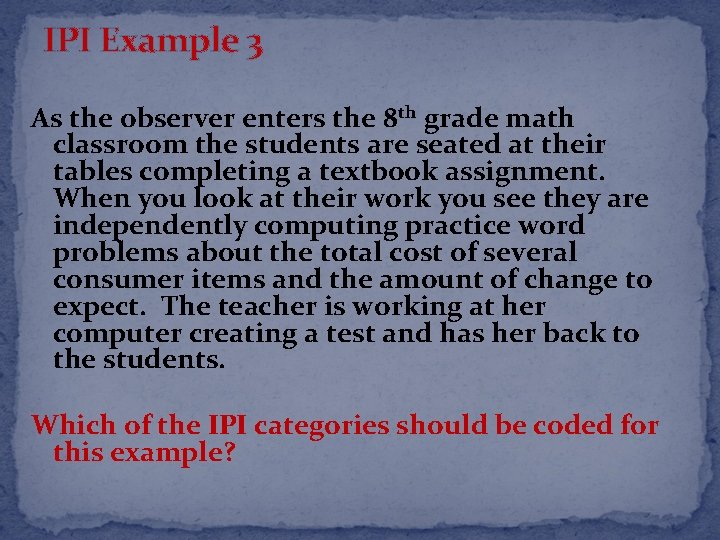 IPI Example 3 As the observer enters the 8 th grade math classroom the