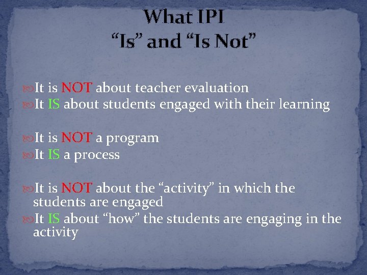 What IPI “Is” and “Is Not” It is NOT about teacher evaluation It IS