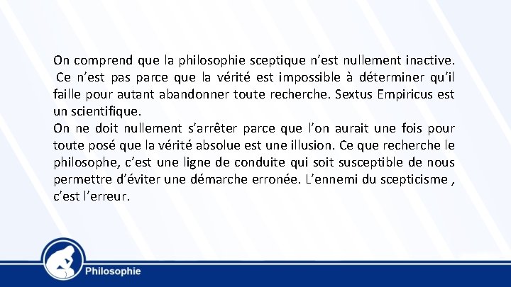 On comprend que la philosophie sceptique n’est nullement inactive. Ce n’est pas parce que