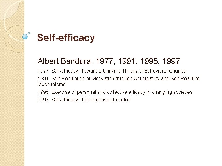 Self-efficacy Albert Bandura, 1977, 1991, 1995, 1997 1977: Self-efficacy: Toward a Unifying Theory of