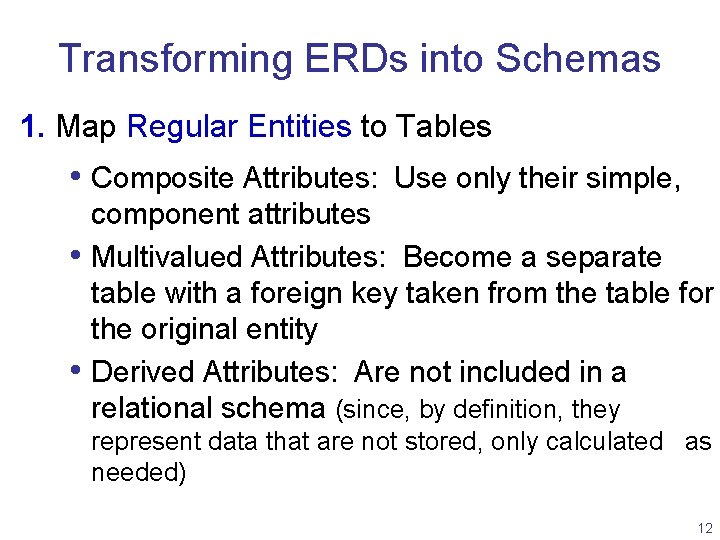 Transforming ERDs into Schemas 1. Map Regular Entities to Tables • Composite Attributes: Use
