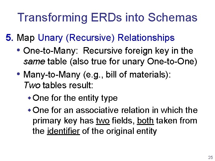 Transforming ERDs into Schemas 5. Map Unary (Recursive) Relationships • One-to-Many: Recursive foreign key