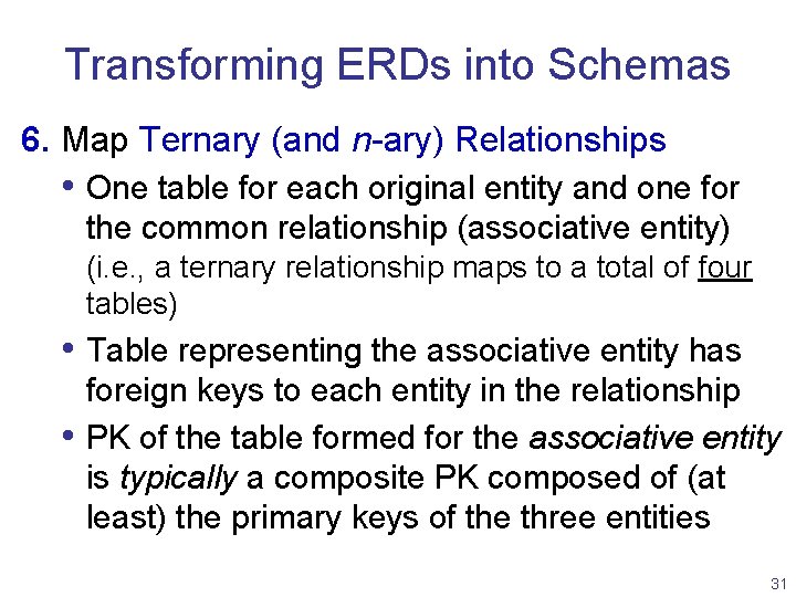 Transforming ERDs into Schemas 6. Map Ternary (and n-ary) Relationships • One table for