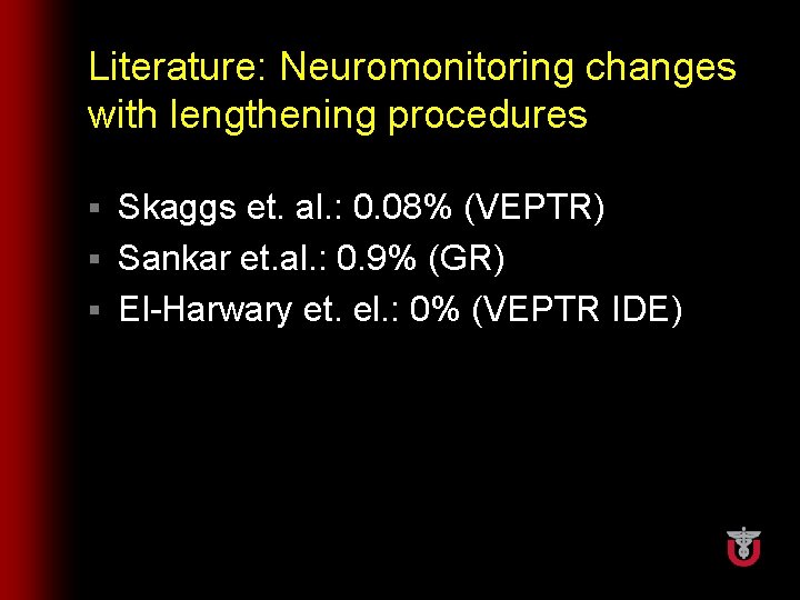 Literature: Neuromonitoring changes with lengthening procedures Skaggs et. al. : 0. 08% (VEPTR) §