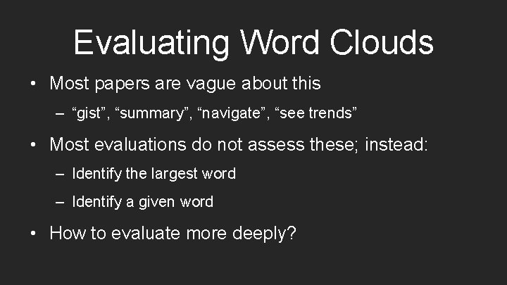 Evaluating Word Clouds • Most papers are vague about this – “gist”, “summary”, “navigate”,