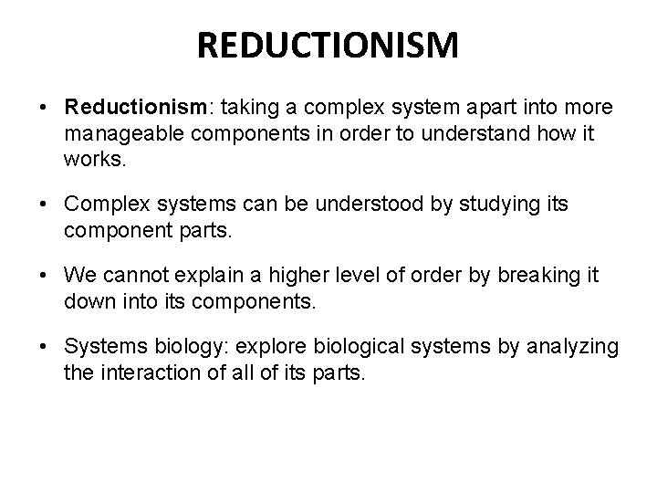 REDUCTIONISM • Reductionism: taking a complex system apart into more manageable components in order