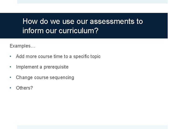 How do we use our assessments to inform our curriculum? Examples… • Add more