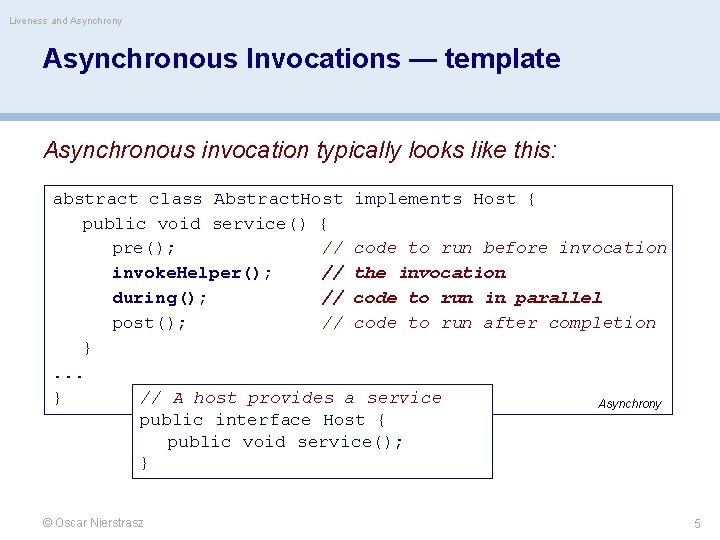 Liveness and Asynchrony Asynchronous Invocations — template Asynchronous invocation typically looks like this: abstract