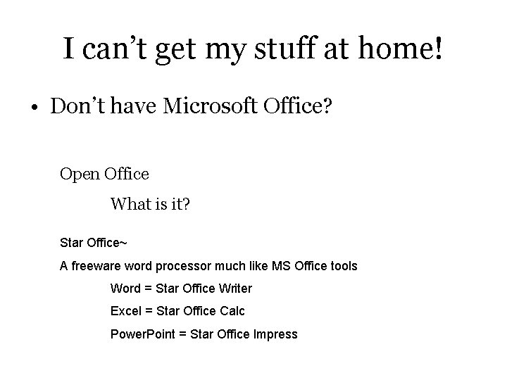 I can’t get my stuff at home! • Don’t have Microsoft Office? Open Office