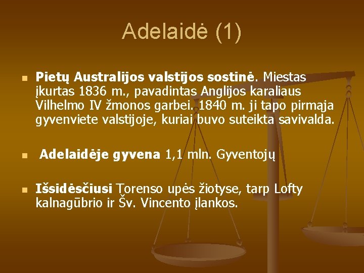 Adelaidė (1) n n n Pietų Australijos valstijos sostinė. Miestas įkurtas 1836 m. ,