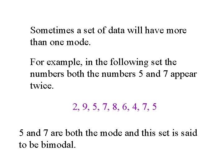 Sometimes a set of data will have more than one mode. For example, in