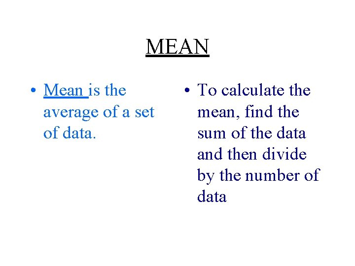 MEAN • Mean is the average of a set of data. • To calculate