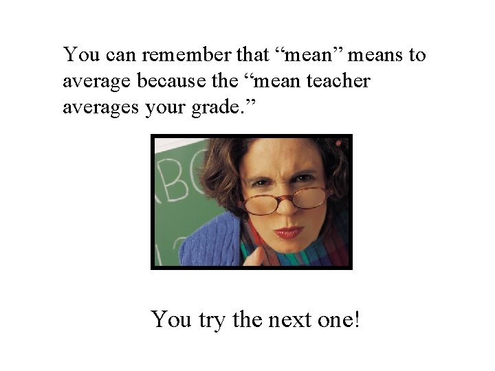 You can remember that “mean” means to average because the “mean teacher averages your