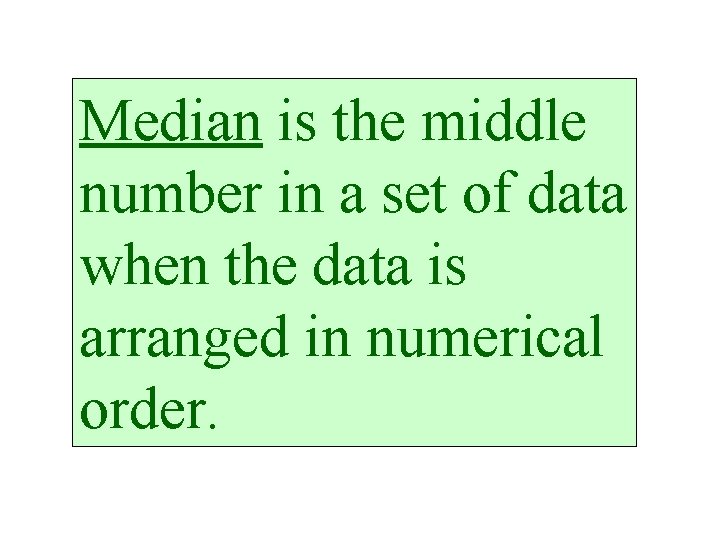 Median is the middle number in a set of data when the data is