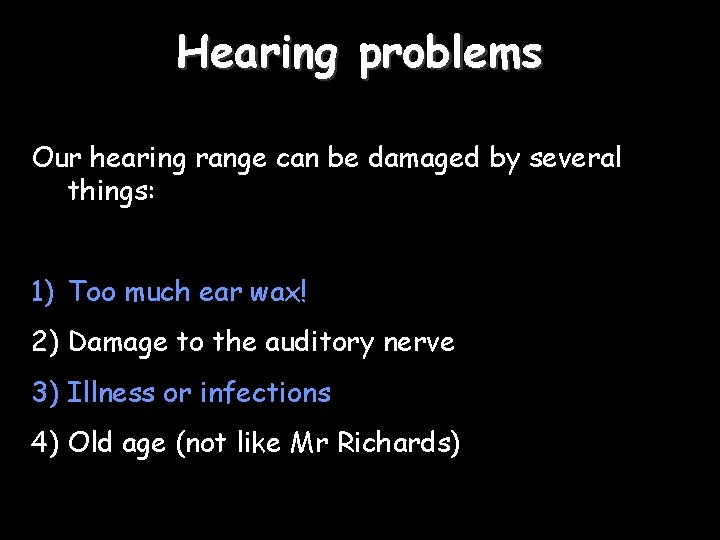 Hearing problems Our hearing range can be damaged by several things: 1) Too much