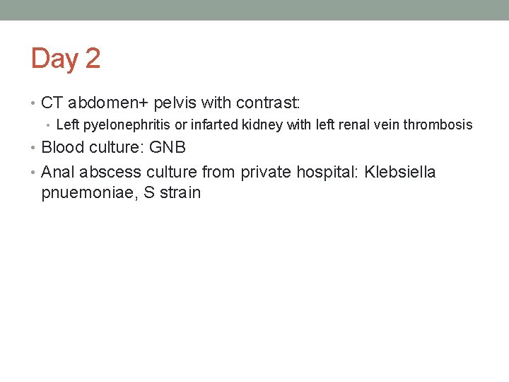 Day 2 • CT abdomen+ pelvis with contrast: • Left pyelonephritis or infarted kidney